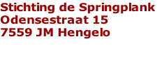 Stichting de Springplank
Odensestraat 15
7559 JM Hengelo

  	            